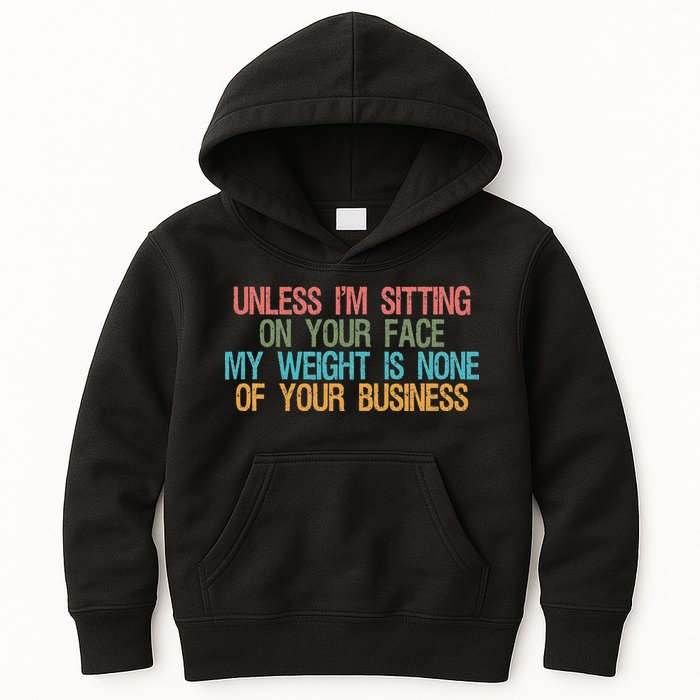 Unless IM Sitting On Your Face My Weight Is None Of Your Bu Kids Hoodie