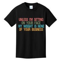 Unless IM Sitting On Your Face My Weight Is None Of Your Bu Kids T-Shirt