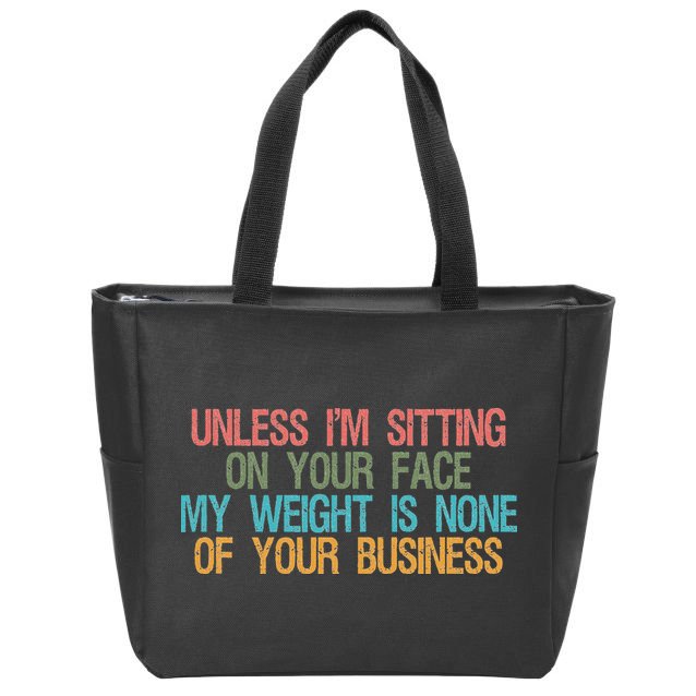 Unless IM Sitting On Your Face My Weight Is None Of Your Bu Zip Tote Bag
