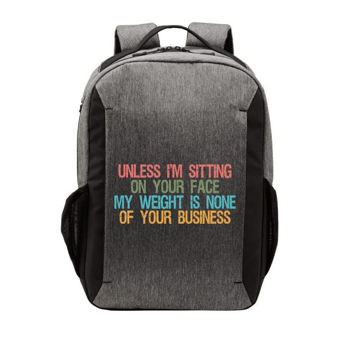 Unless IM Sitting On Your Face My Weight Is None Of Your Bu Vector Backpack