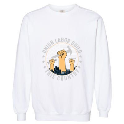 Union Labor Build This Country Labor Day Gift Garment-Dyed Sweatshirt