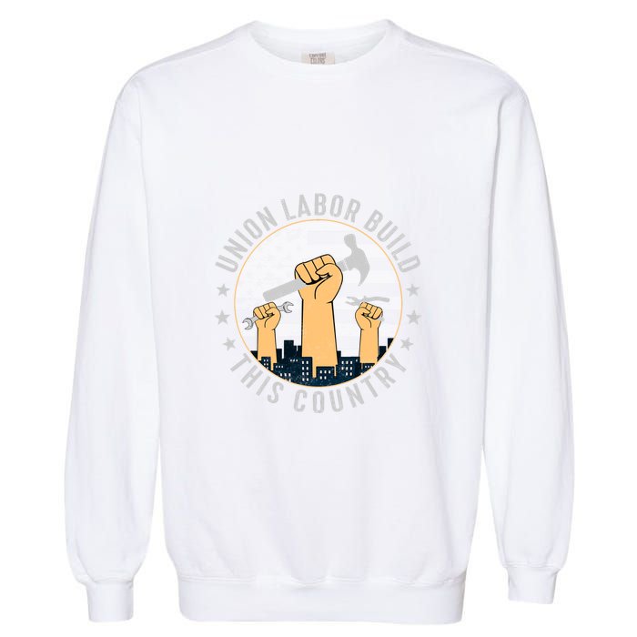 Union Labor Build This Country Labor Day Gift Garment-Dyed Sweatshirt