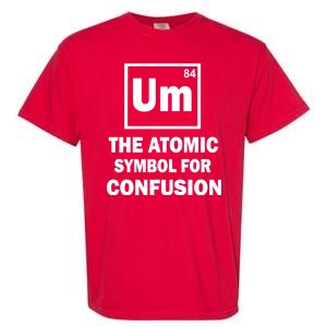 Um The Atomic Symbol For Confusion Garment-Dyed Heavyweight T-Shirt