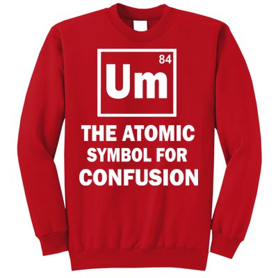 Um The Atomic Symbol For Confusion Sweatshirt