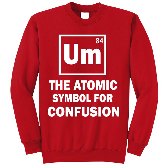 Um The Atomic Symbol For Confusion Sweatshirt