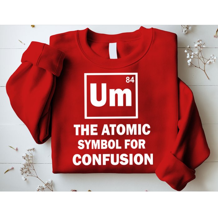 Um The Atomic Symbol For Confusion Sweatshirt