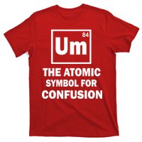 Um The Atomic Symbol For Confusion T-Shirt