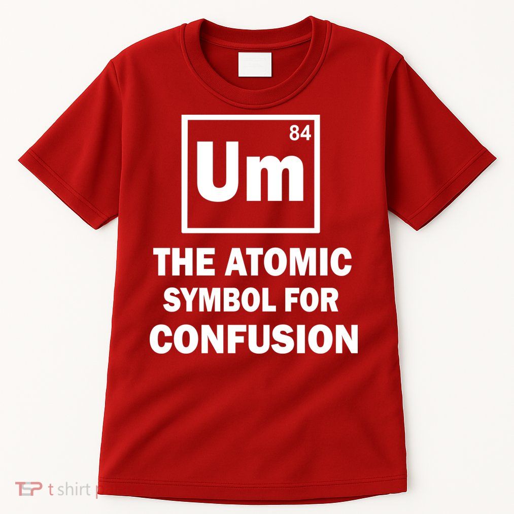 Um The Atomic Symbol For Confusion Tall T-Shirt