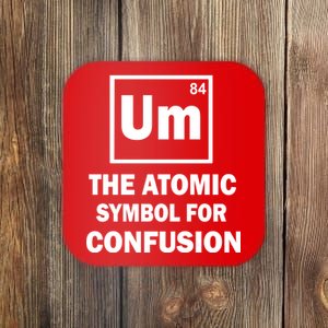 Um The Atomic Symbol For Confusion Coaster