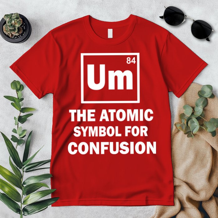 Um The Atomic Symbol For Confusion Premium T-Shirt