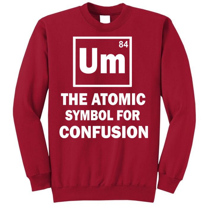 Um The Atomic Symbol For Confusion Tall Sweatshirt