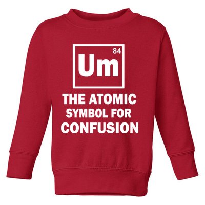 Um The Atomic Symbol For Confusion Toddler Sweatshirt