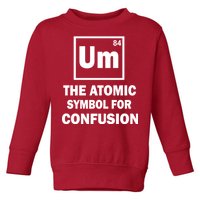 Um The Atomic Symbol For Confusion Toddler Sweatshirt