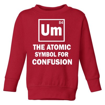 Um The Atomic Symbol For Confusion Toddler Sweatshirt