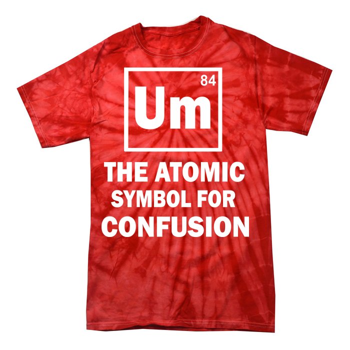 Um The Atomic Symbol For Confusion Tie-Dye T-Shirt