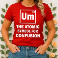 Um The Atomic Symbol For Confusion Womens T-Shirt