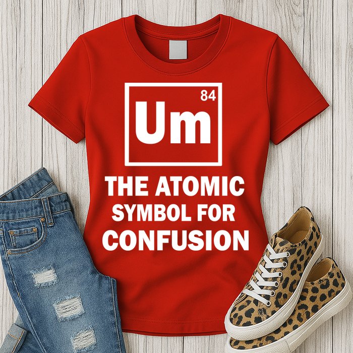 Um The Atomic Symbol For Confusion Womens T-Shirt