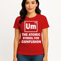 Um The Atomic Symbol For Confusion Womens T-Shirt