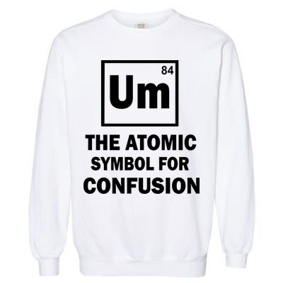 Um The Atomic Symbol For Confusion Garment-Dyed Sweatshirt