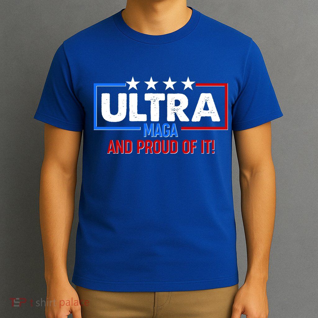 Ultra Maga And Proud Of It T-Shirt
