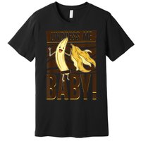 Undress Me Baby Banana Premium T-Shirt