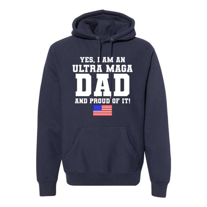 Ultra MAGA Dad And Proud Of It USA Pride Fathers Day 2022 Premium Hoodie