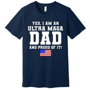 Ultra MAGA Dad And Proud Of It USA Pride Fathers Day 2022 Premium T-Shirt