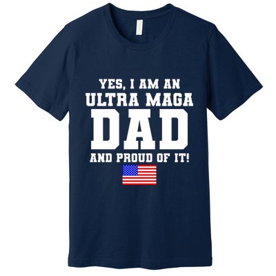 Ultra MAGA Dad And Proud Of It USA Pride Fathers Day 2022 Premium T-Shirt