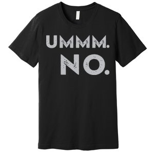 Umm No Funny Sarcastic Saying Premium T-Shirt