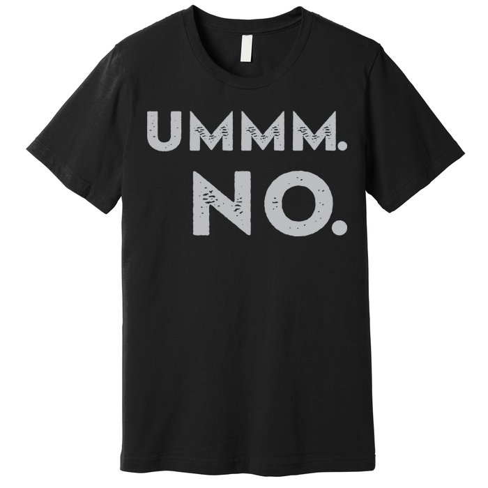 Umm No Funny Sarcastic Saying Premium T-Shirt