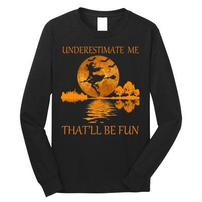 Underestimate Me That'll Be Fun Witch Long Sleeve Shirt