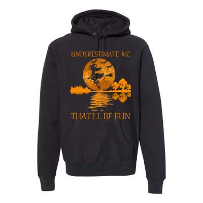 Underestimate Me That'll Be Fun Witch Premium Hoodie