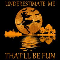Underestimate Me That'll Be Fun Witch 16 in Basic Backpack