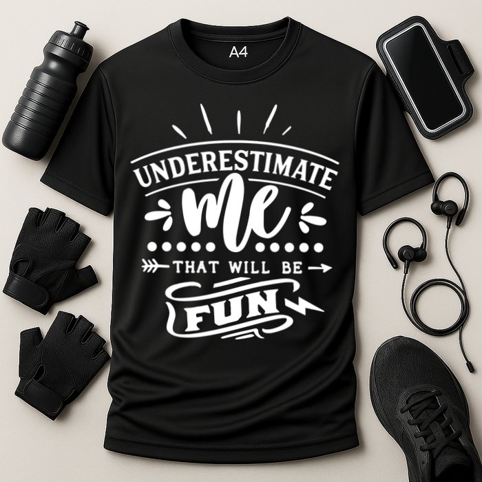 Underestimate Me That Will Be Fun Performance Shirt