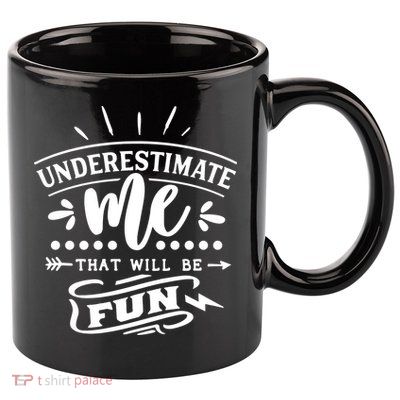 Underestimate Me That Will Be Fun 11oz C Handle Ceramic Mug