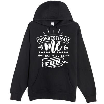 Underestimate Me That Will Be Fun Premium Pullover Hoodie