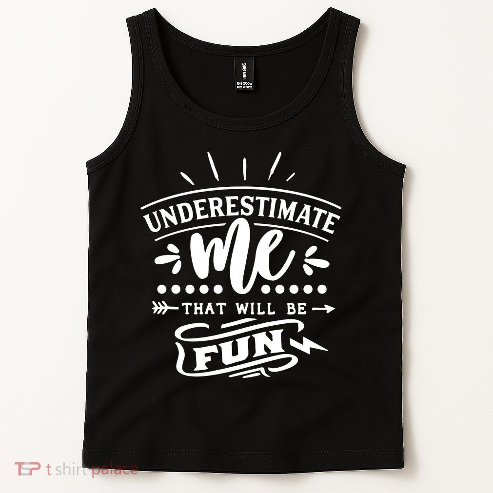 Underestimate Me That Will Be Fun Tank Top