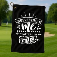 Underestimate Me That Will Be Fun Golf Towel