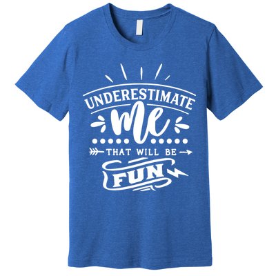 Underestimate Me That Will Be Fun Premium T-Shirt