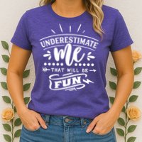 Underestimate Me That Will Be Fun Womens T-Shirt