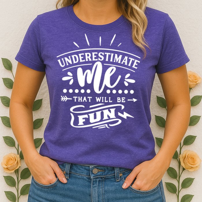 Underestimate Me That Will Be Fun Womens T-Shirt
