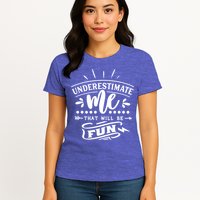 Underestimate Me That Will Be Fun Womens T-Shirt