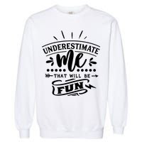 Underestimate Me That Will Be Fun Garment-Dyed Sweatshirt