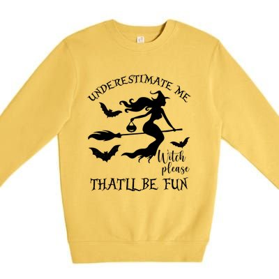 Underestimate Me Thatll Be Fun Gift Witch Please Halloween Gift Premium Crewneck Sweatshirt