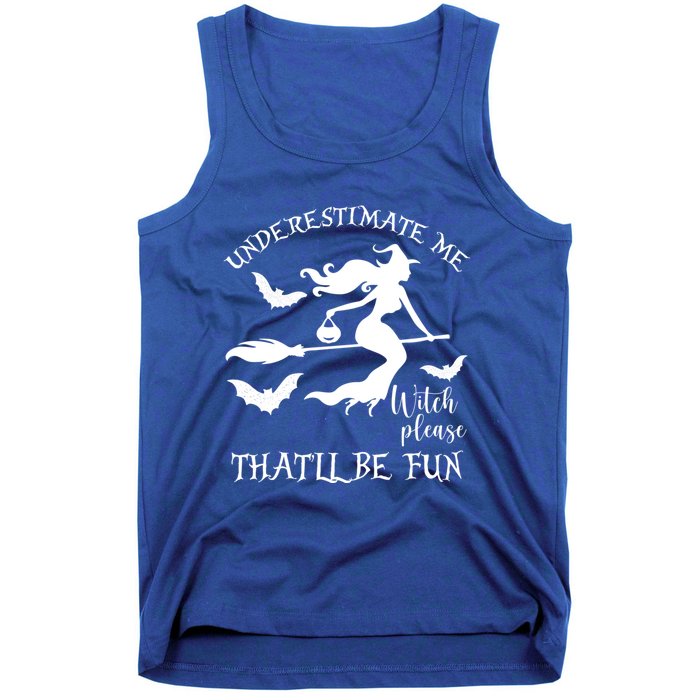 Underestimate Me Thatll Be Fun Gift Witch Please Halloween Gift Tank Top