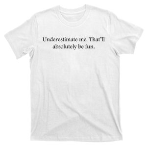 Underestimate Me That Will Be Fun Funny Quote Sarcastic Slogan T-Shirt