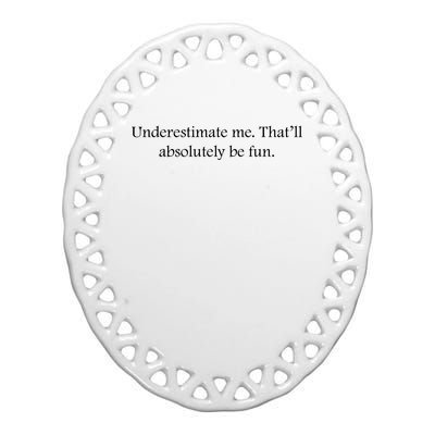 Underestimate Me That Will Be Fun Funny Quote Sarcastic Slogan Ceramic Oval Ornament