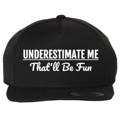 Underestimate Me That'll Be Fun Shirts Funny Quote Gift Pun Wool Snapback Cap