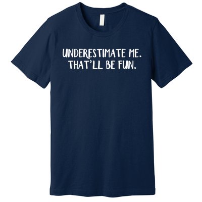 Underestimate Me That'll Be Fun Shirts Funny Quote Gift Pun Premium T-Shirt