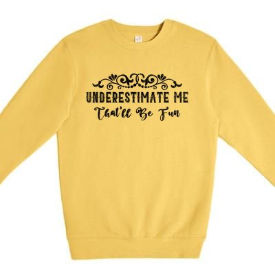 Underestimate Me Thatll Be Fun Sarcasm Premium Crewneck Sweatshirt